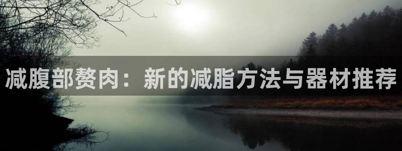 球客岛官网下载平台假的吗是真的吗：减腹部赘肉：新的减脂方法与