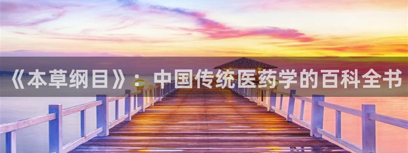3377体育平台：《本草纲目》：中国传统医药学的百科全书